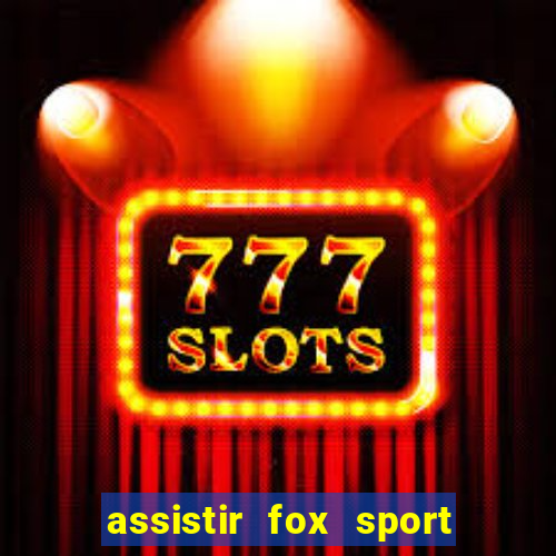 assistir fox sport futebol tv